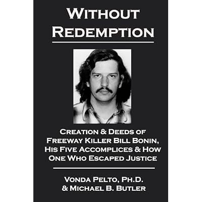Without Redemption: Creation & Deeds of Freeway Killer Bill Bonin, His Five Accomplices & How One Who Escaped Justice