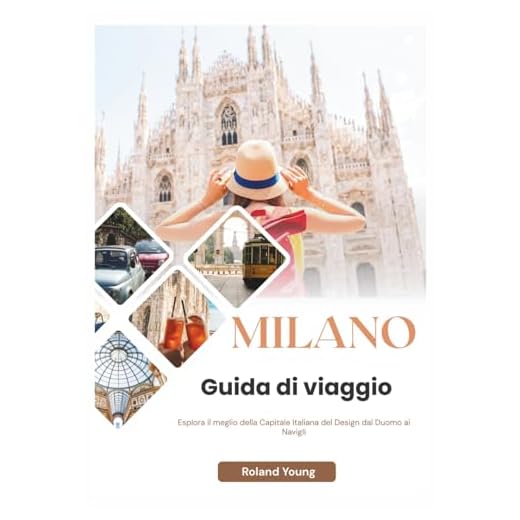 MILANO GUIDA TURISTICA 2025: Esplora il meglio della Capitale Italiana del Design dal Duomo ai Navigli