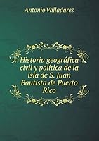 Historia geográfica civil y política de la isla de S. Juan Bautista de Puerto Rico 5519161410 Book Cover