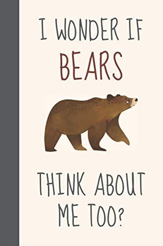 I Wonder If Bears Think About Me Too?: Funny Novelty Grizzly Bear Gift For Men, Women & Brown Bear Lovers - Lined Journal/Notebook image 2