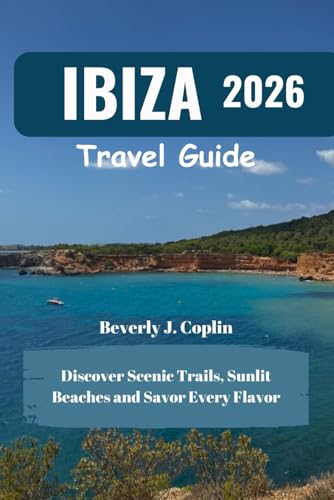 IBIZA Travel Guide 2026: Discover Scenic Trails, Sunlit Beaches and Savor Every Flavor