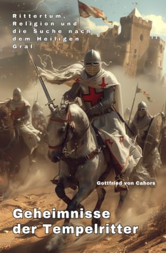 Geheimnisse der Tempelritter: Rittertum, Religion und die Suche nach dem Heiligen Gral