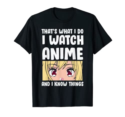That's What I Do I Watch Anime And I Know Things T-Shirt