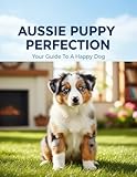 aussi en anglais  Aussie Puppy Perfection: Your Guide To A Happy Dog (English Edition)