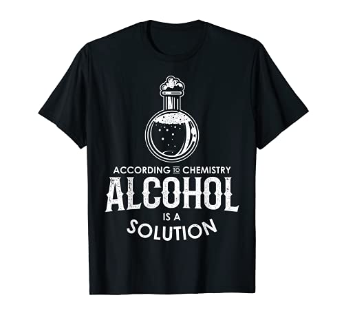 Divertido según la química el alcohol es una solución novedad Camiseta