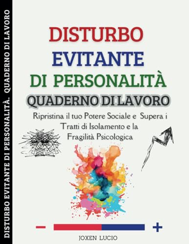 Disturbo Evitante di Personalità. Quaderno Di Lavoro: Ripristina il tuo Potere Sociale e Supera i Tratti di Isolamento e la Fragilità Psicolog