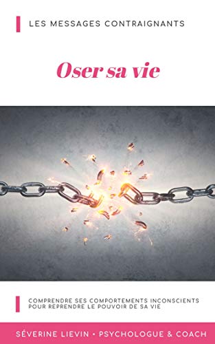 Télécharger Oser sa vie: Comprendre ses comportements inconscients pour reprendre le pouvoir de sa vie Francais PDF