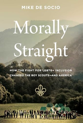 Morally Straight: How the Fight for LGBTQ+ Inclusion Changed the Boy Scouts―and America