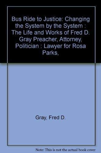 Bus Ride to Justice: Changing the System by the System : The Life and Works of Fred D. Gray Preacher