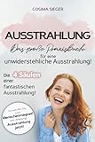 Ausstrahlung: DAS GROSSE PRAXISBUCH FÜR EINE UNWIDERSTEHLICHE AUSSTRAHLUNG! Die 4 Säulen einer fantastischen Ausstrahlung!: So werden Sie zum Menschenmagnet! (Inkl. Anleitung) Ausstrahlung jetzt! - Cosima Sieger 