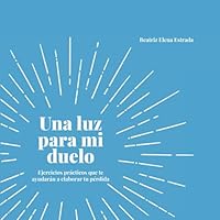 Una Luz Para Mi Duelo: Resiliencia: Superando Pérdidas y Renaciendo - Guía de Apoyo para el Proceso de Duelo (Spanish Edition) B0CWB1D3ND Book Cover