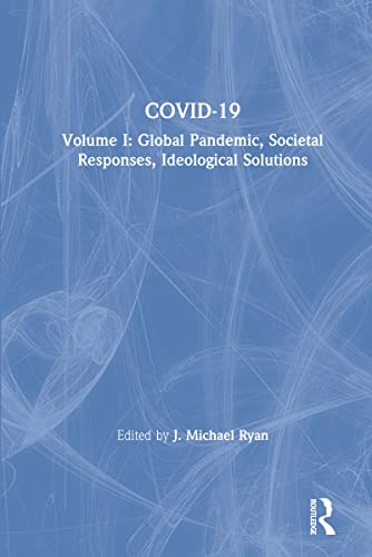 COVID-19: Volume I: Global Pandemic, Societal Responses, Ideological Solutions (The COVID-19 Pandemic Series)