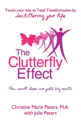 The Clutterfly Effect - Tweak Your Way to Total Transformation by decluttering your life: How small steps can yield big results. Paperback – April 5, 2013