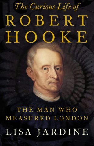 By Lisa Jardine The Curious Life of Robert Hooke: The Man who Measured London (First Edition)