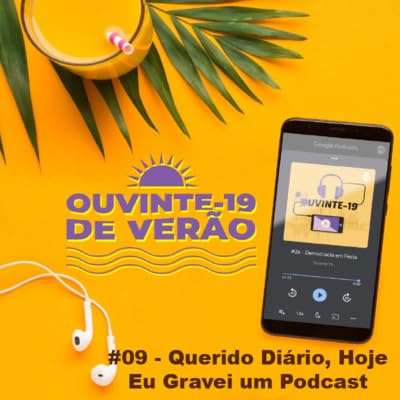 Ouvinte-19 de Ver&atilde;o #09 - Querido Di&aacute;rio, Hoje Eu Gravei Um Podcast
