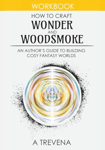 How to Craft Wonder and Woodsmoke: An Author’s Guide to Building Cosy Fantasy Worlds (Step by Step Worldbuilding)