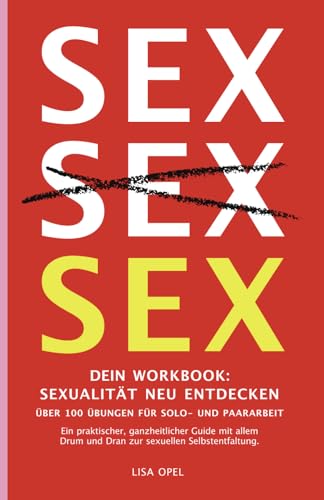 SEX SEX SEX | Dein Workbook: Sexualität neu entdecken: Über 100 inspirierende Übungen für Solo- und Paararbeit