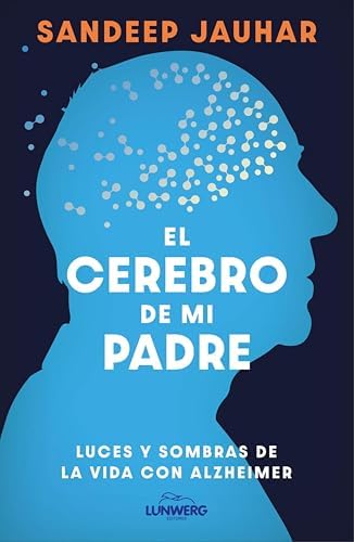 El cerebro de mi padre: Luces y sombras de la vida con Alzheimer (Testimonios de vida)