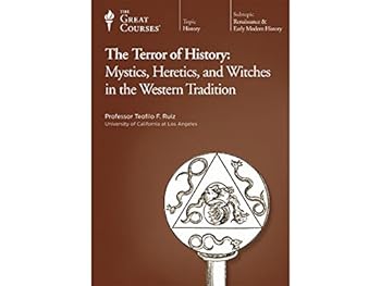 The Terror of History: Mystics, Heretics, and Witches in the Western Tradition (The Great Courses, Part 1 & Part 2)