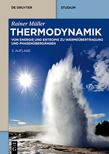 Thermodynamik: Von Energie und Entropie zu Wärmeübertragung und Phasenübergängen (De Gruyter Studium)