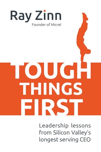 Tough Things First: Leadership Lessons from Silicon Valley's Longest Serving CEO