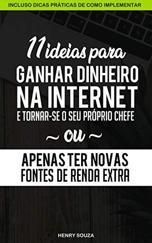 11 Ideias para Ganhar Dinheiro na Internet e Tornar-se o seu Próprio Chefe ou Apenas Ter Novas Fontes de Renda Extra