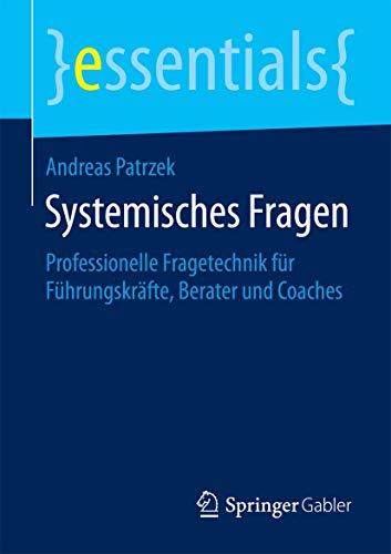 Systemisches Fragen: Professionelle Fragetechnik für Führungskräfte, Berater und Coaches (essenti