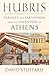 Hubris: Pericles, the Parthenon, and the Invention of Athens