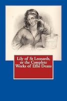 Lily of St Leonards, or the Complete Works of Effie Deans 1508554609 Book Cover