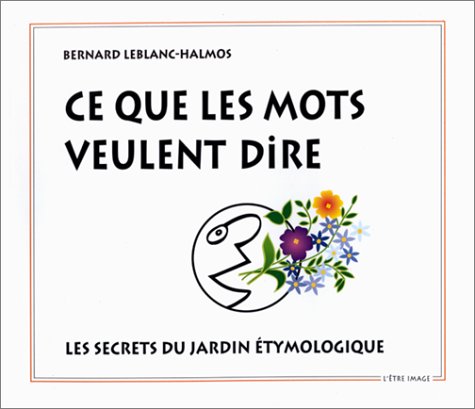 Télécharger Ce que les mots veulent dire : les secrets du jardin étymologique Gratuit