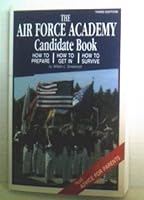 Air Force Academy Candidate Book : How to Prepare, How to Get In, How to Survive 0979794307 Book Cover