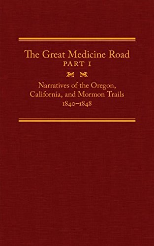 The Great Medicine Road, Part 1: Narratives of the Oregon, California, and Mormon Trails, 1840–1848 (The American Trails Series Book 24)