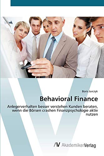Behavioral Finance: Anlegerverhalten besser verstehen Kunden beraten, wenn die Börsen crashen Finan Behavioral Finance: Anlegerverhalten besser verstehen Kunden beraten, wenn die Börsen crashen Finan