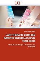 L'ART-THERAPIE POUR LES PARENTS ENDEUILLES D'UN TOUT-PETIT: Intérêt de l'art-thérapie à dominante arts plastiques (Omn.Univ.Europ.) 6131572801 Book Cover