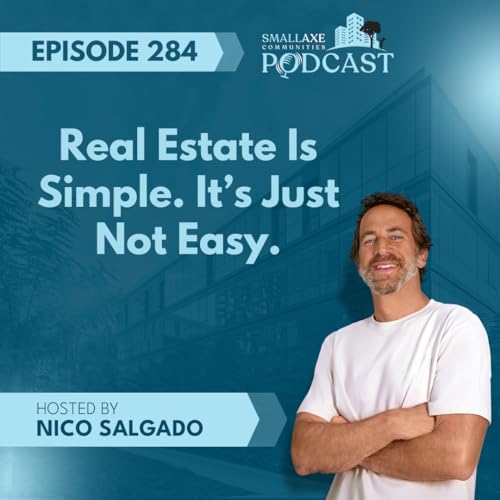 Episode 284. Real Estate Is Simple. It's Just Not Easy.
