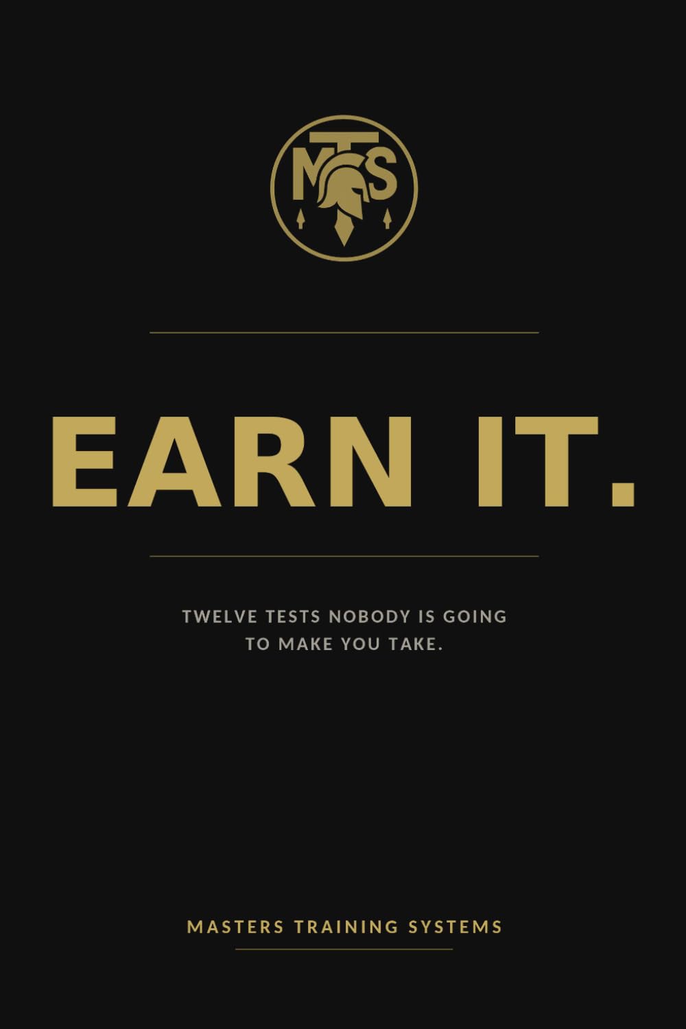 Earn It.: Twelve tests nobody is going to make you take (Masters ...