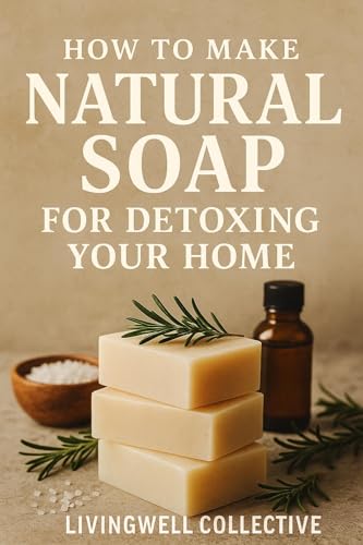 How to Make Natural Soap for Detoxing Your Home: Gentle,