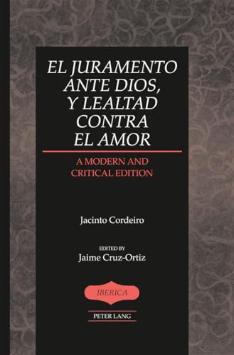 El juramento ante Dios, y lealtad contra el amor: A Modern and Critical Edition- Edited by Jaime Cruz-Ortiz (43) (Ibérica)