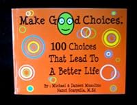 Make Good Choices.® 100 Choices That Lead to a Better Life 1594210985 Book Cover