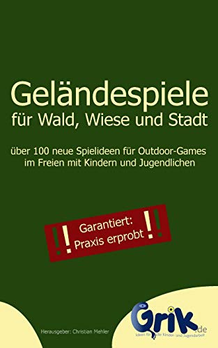 Geländespiele für Wald, Wiese und Stadt: über 100 neue Spielideen für Outdoor-Games im Freien mi