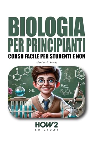 BIOLOGIA PER PRINCIPIANTI: Corso Facile per Studenti e Non