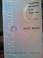 Holy Week: Interpreting the Lessons of the Church Year (Proclamation 6, Series a, Vol 4) 0800642104 Book Cover