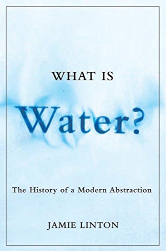 What Is Water?: The History of a Modern Abstraction (Nature | History | Society)