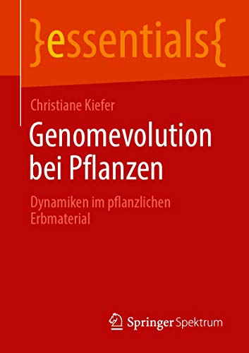 Genomevolution bei Pflanzen: Dynamiken im pflanzlichen Erbmaterial (essentials)