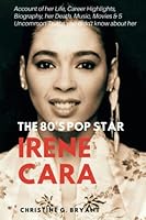 IRENE CARA (THE 80'S POPSTAR): Account of her Life, Career Highlights, Biography, her Death, Music, Movies & 5 Uncommon Truths you didn't know about her B0BMVS3DZ2 Book Cover