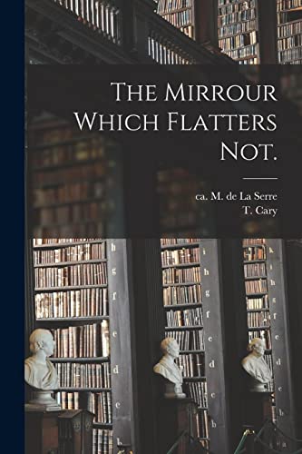 The Mirrour Which Flatters Not.