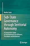 Sub-State Governance through Territorial Autonomy: A Comparative Study in Constitutional Law of Powers, Procedures and Institutions