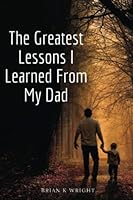The Greatest Lessons I Learned From My Dad B09MJKYN6T Book Cover