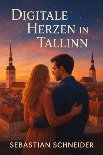 Digitale Herzen in Tallinn: Wenn Vergangenheit auf Zukunft trifft, entstehen die schönsten Liebesgeschichten… (Liebe ohne Grenzen 6)
