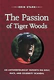  The Passion of Tiger Woods: An Anthropologist Reports on Golf, Race, and Celebrity Scandal (a John Hope Franklin Center Book) (English Edition)
